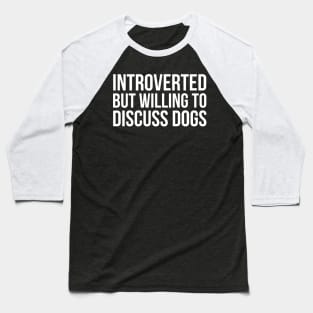 Introverted But Willing To Discuss Dogs Baseball T-Shirt